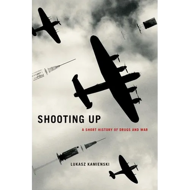 Shooting Up: A Short History of Drugs and War
