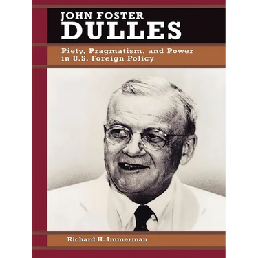John Foster Dulles: Piety, Pragmatism, and Power in U.S. Foreign Policy