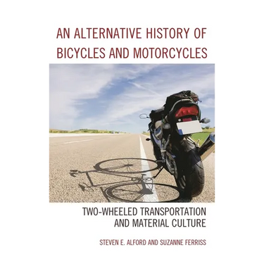 Alternative History of Bicycles and Motorcycles: Two-Wheeled Transportation and Material Culture