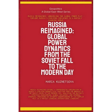 Russia Reimagined: Global Power Dynamics From The Soviet Fall To The Modern Day