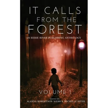 It Calls From The Forest: An Anthology of Terrifying Tales from the Woods Volume 1