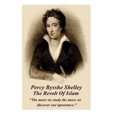 Percy Bysshe Shelley - The Revolt Of Islam: "The more we study the more we discover our ignorance."