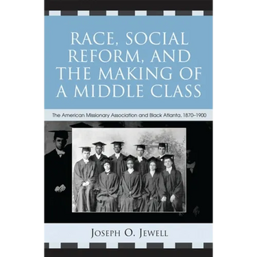 Race, Social Reform, and the Making of a Middle Class: The American Missionary Association and Black Atlanta, 1870-1900