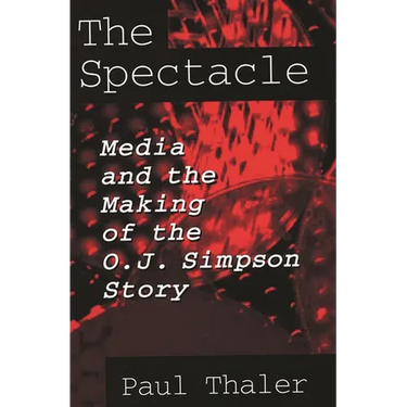 The Spectacle: Media and the Making of the O.J. Simpson Story