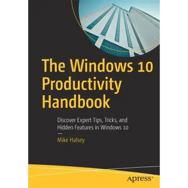 The Windows 10 Productivity Handbook: Discover Expert Tips, Tricks, and Hidden Features in Windows 10