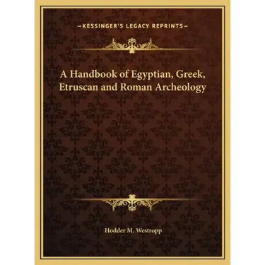 A Handbook of Egyptian, Greek, Etruscan and Roman Archeology