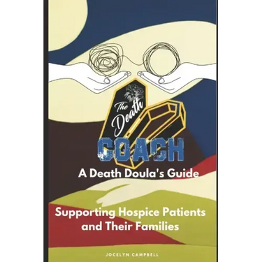 The Death Coach: A Guide for Death Doulas Supporting Hospice Patients and Their Families