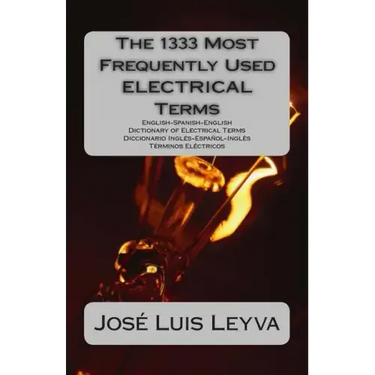 The 1333 Most Frequently Used ELECTRICAL Terms: English-Spanish-English Dictionary of Electrical Terms - Diccionario Inglés-Español-Inglés - Términos