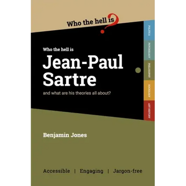 Who the Hell is Jean-Paul Sartre?: and what are his theories all about?