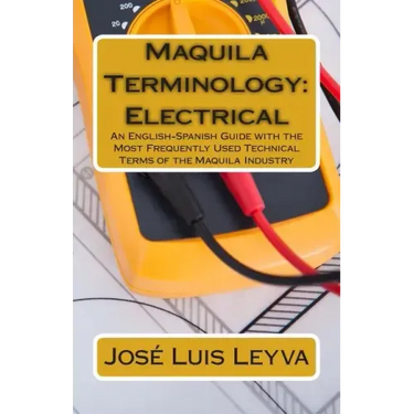 Maquila Terminology: Electrical: An English-Spanish Guide with the Most Frequently Used Technical Terms of the Maquila Industry