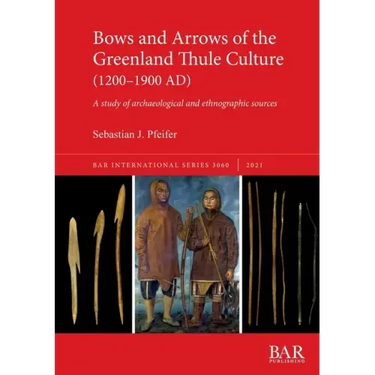 Bows and Arrows of the Greenland Thule Culture (1200-1900 AD): A study of archaeological and ethnographic sources