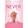 I Had Cancer, Cancer Never Had Me