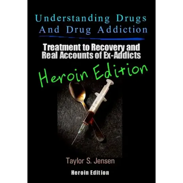 Understanding Drugs and Drug Addiction: Treatment to Recovery and Real Accounts of Ex-Addicts Volume VI - Heroin Edition