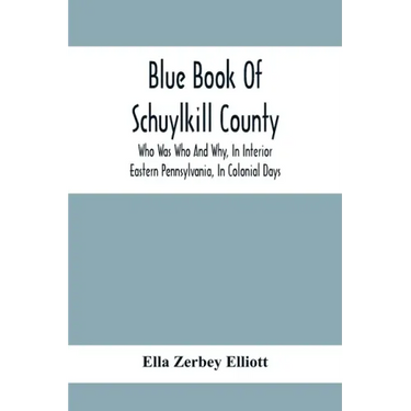 Blue Book Of Schuylkill County: Who Was Who And Why, In Interior Eastern Pennsylvania, In Colonial Days, The Huguenots And Palatines, Their Service In