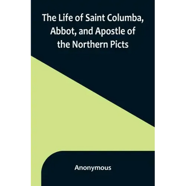 The Life of Saint Columba, Abbot, and Apostle of the Northern Picts