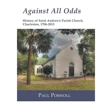 Against All Odds: History of Saint Andrew's Parish Church, Charleston, 1706-2013