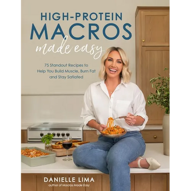 High-Protein Macros Made Easy: 75 Standout Recipes to Help You Build Muscle, Burn Fat and Stay Satiated
