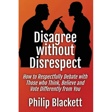 Disagree without Disrespect: How to Respectfully Debate with Those who Think, Believe and Vote Differently from You