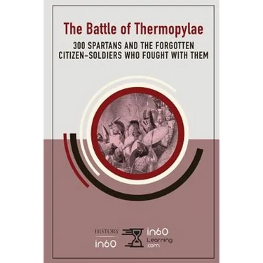 The Battle of Thermopylae: 300 Spartans and the Forgotten Citizen-Soldiers Who Fought with Them