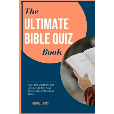 The Ultimate Bible Quiz Book: Over 350 Questions and Answers to Test Your Knowledge of the Good Book.