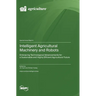 Intelligent Agricultural Machinery and Robots: Embracing Technological Advancements for a Sustainable and Highly Efficient Agricultural Future