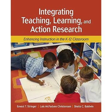 Integrating Teaching, Learning, and Action Research: Enhancing Instruction in the K-12 Classroom