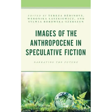 Images of the Anthropocene in Speculative Fiction: Narrating the Future