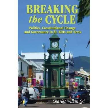 Breaking the Cycle: Politics, Constitutional Change and Governance in St Kitts and Nevis