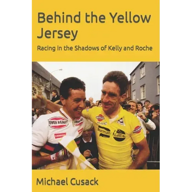 Behind the Yellow Jersey: Racing in the Shadows of Kelly and Roche