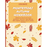 Montessori Autumn Workbook: A Montessori Worksheets For Pre-K & K. Worksheets + Activities + Paper Materials. Maths, Alphabet, Numbers, Objects, A