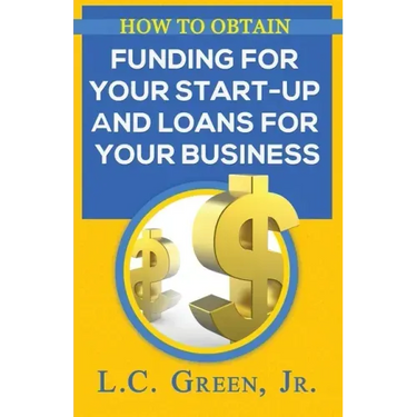 How to Obtain Funding for your Start-up and Loans for Your Small Business