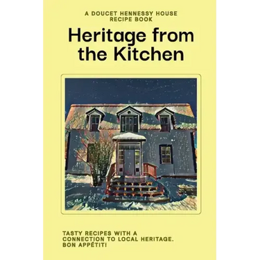 Heritage From The Kitchen: A Doucet Hennessy House Recipe Book