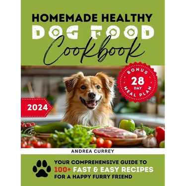 Homemade Healthy Dog Food Cookbook: Your Comprehensive Guide to 100+ Fast & Easy Recipes for a Happy Furry Friend