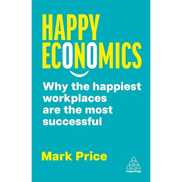 Happy Economics: Why the Happiest Workplaces Are the Most Successful