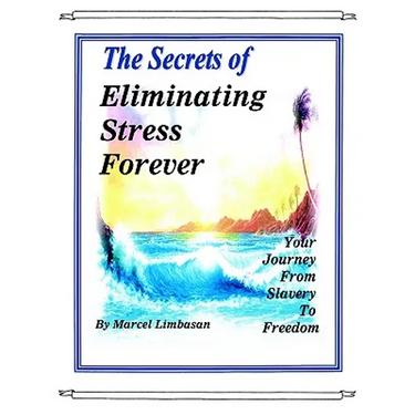The Secrets of Eliminating Stress Forever, Your Journey from Slavery to freedom