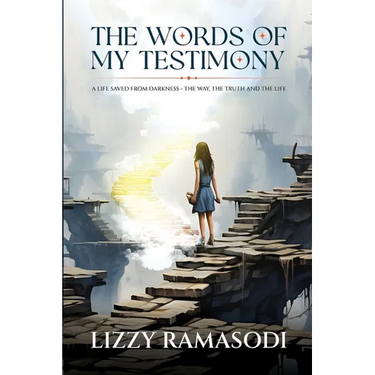 The Words of my Testimony: A Life Saved from Darkness - The Way, The Truth and The Life