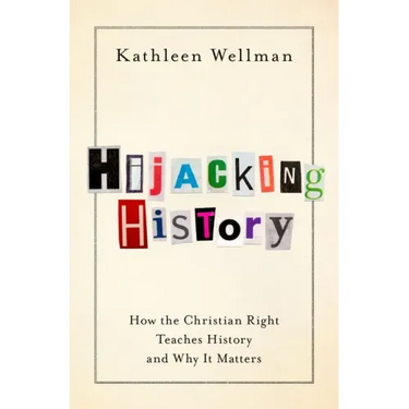 Hijacking History: How the Christian Right Teaches History and Why It Matters