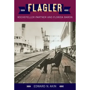 Flagler: Rockefeller Partner and Florida Baron