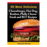 50 Most Delicious Cheeseburger, Hot Dog, Reuben, Philly Cheese Steak and BLT Rec