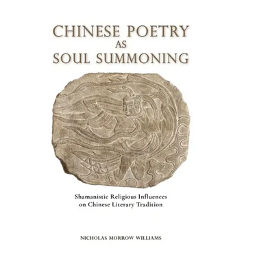 Chinese Poetry as Soul Summoning: Shamanistic Religious Influences on Chinese Literary Tradition