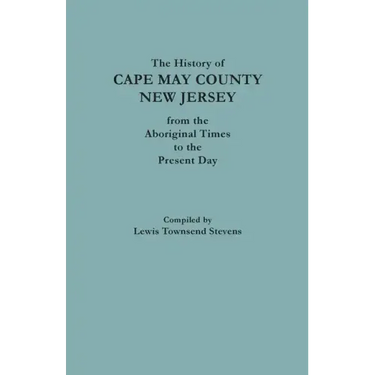 The History of Cape May County, New Jersey, from Aboriginal Times to the Present Day