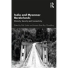 India and Myanmar Borderlands: Ethnicity, Security and Connectivity