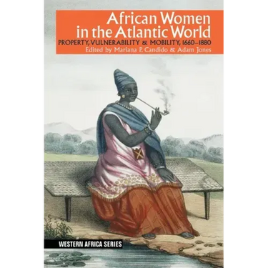 African Women in the Atlantic World: Property, Vulnerability & Mobility, 1660-1880