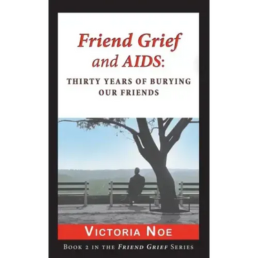 Friend Grief and AIDS: Thirty Years of Burying Our Friends