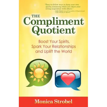 The Compliment Quotient: Boost Your Spirits, Spark Your Relationships and Uplift the World