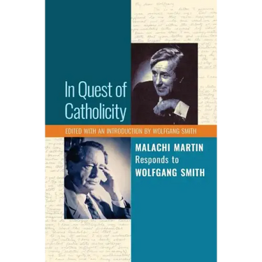 In Quest of Catholicity: Malachi Martin Responds to Wolfgang Smith