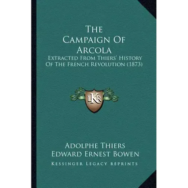 The Campaign Of Arcola: Extracted From Thiers' History Of The French Revolution (1873)