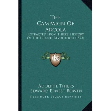 The Campaign Of Arcola: Extracted From Thiers' History Of The French Revolution (1873)