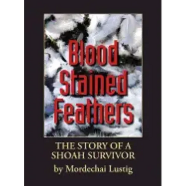 Blood Stained Feathers: My Life Story By Mordechai Lustig from Nowy Sącz