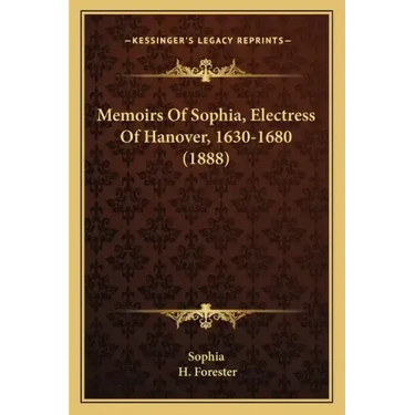 Memoirs Of Sophia, Electress Of Hanover, 1630-1680 (1888)